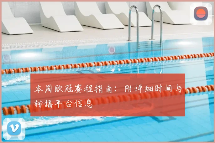 本周欧冠赛程指南:附详细时间与转播平台信息