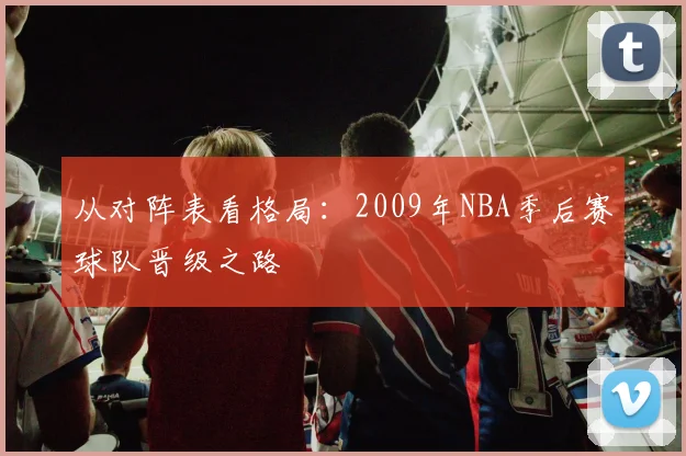 从对阵表看格局：2009年NBA季后赛球队晋级之路