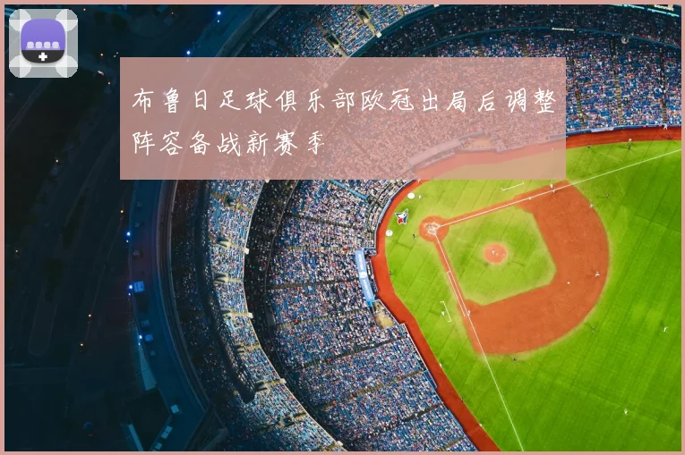 布鲁日足球俱乐部欧冠出局后调整阵容备战新赛季