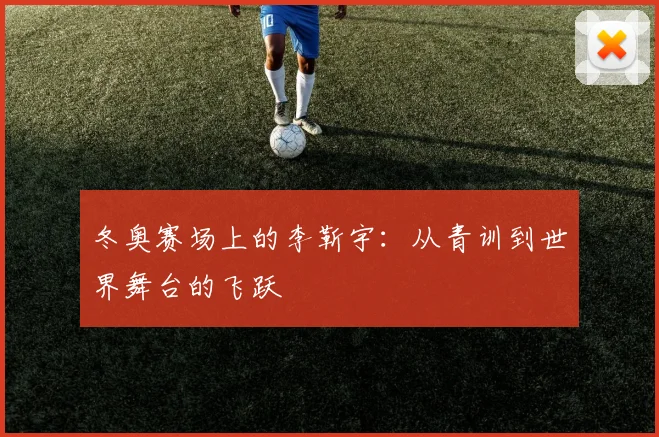 冬奥赛场上的李靳宇：从青训到世界舞台的飞跃