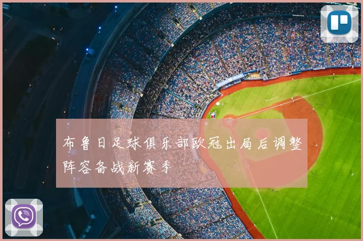 布鲁日足球俱乐部欧冠出局后调整阵容备战新赛季